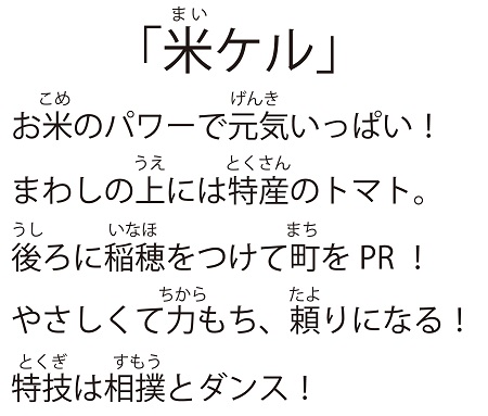 「米ケル（マイケル）」お米のパワーで元気いっぱい！まわしの上には特産のトマト。後ろに稲穂をつけて町をPR！やさしくて力もち、頼りになる！特技は相撲とダンス！